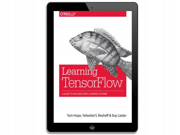 Learning TensorFlow. A Guide to Building Deep