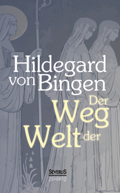 Der Weg der Welt: Visionen der Hildegard von Binge