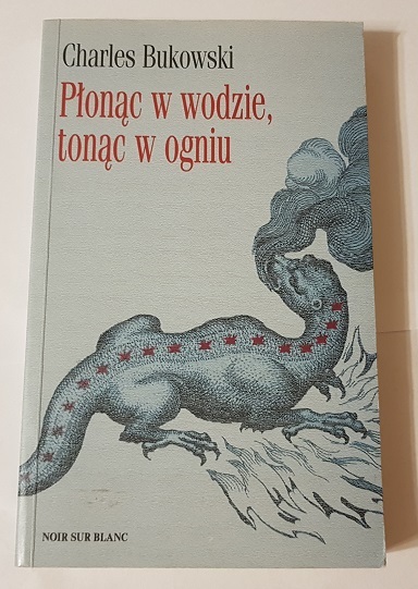 "Płonąc w wodzie, tonąc w ogniu" Ch. Bukowski