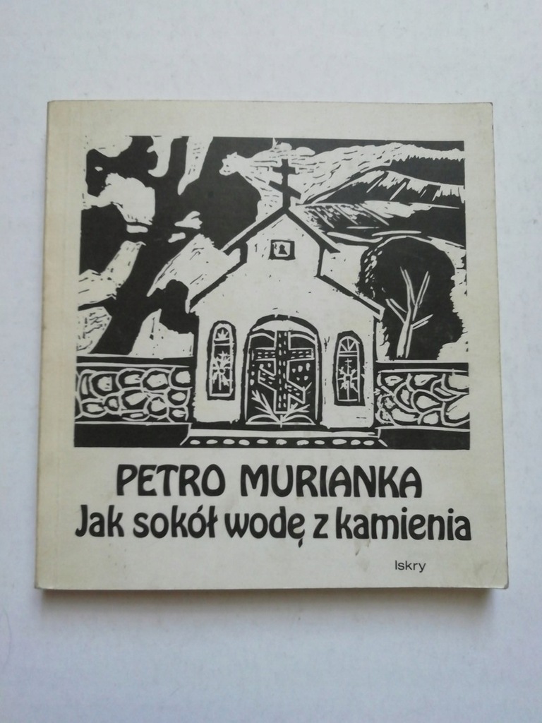 Jak sokół wodę z kamienia Petro Murianka