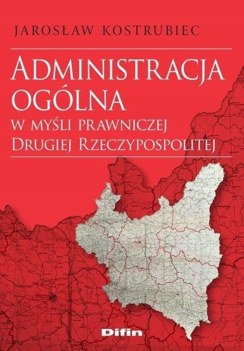 ADMINISTRACJA OGÓLNA W MYŚLI PRAWNICZEJ DRUGIEJ RP