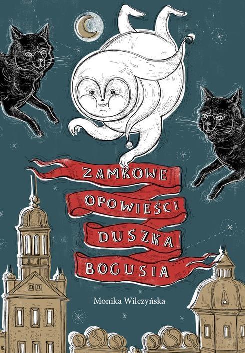 Zamkowe opowieści duszka Bogusia Wilczyńska Monika