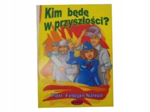 Kim będę w przyszłości? - P.F. Nalepa