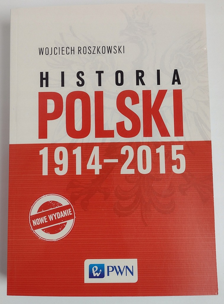 HISTORIA POLSKI 1914 - 2015 Wojciech Roszkowski