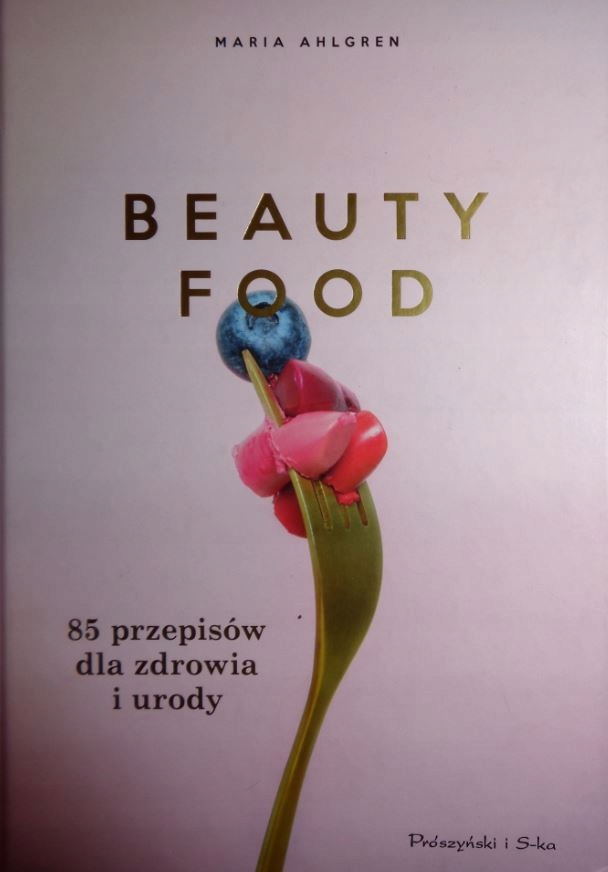 Beauty food 85 przepisów dla zdrowia i urody