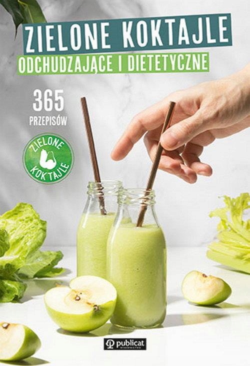 ZIELONE KOKTAJLE ODCHUDZAJĄCE I DIETETYCZNE. 365 P