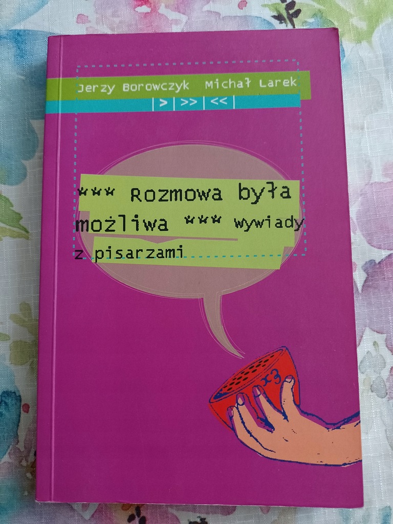 ROZMOWA BYŁA MOŻLIWA WYWIADY Z PISARZAMI Jerzy Borowczyk, Michał Larek