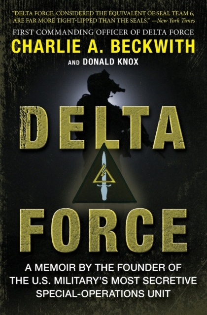 Delta Force : A Memoir by the Founder of the U.S. Military's Most Secretive