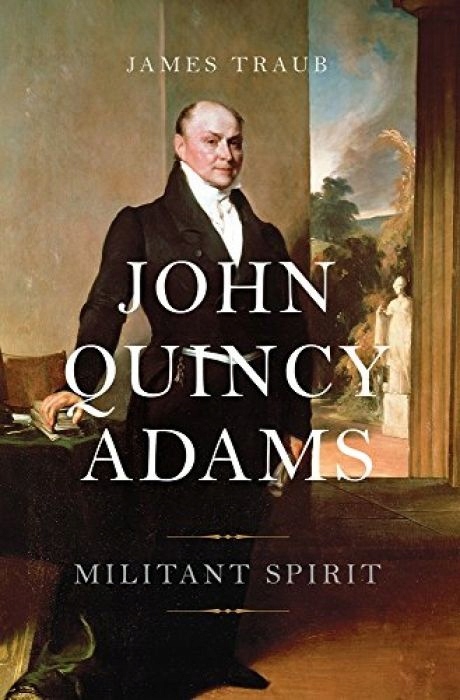 James Traub John Quincy Adams Militant Spirit