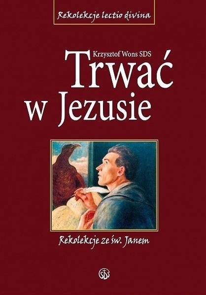 TRWAĆ W JEZUSIE. REKOLEKCJE ZE ŚW. JANEM TW