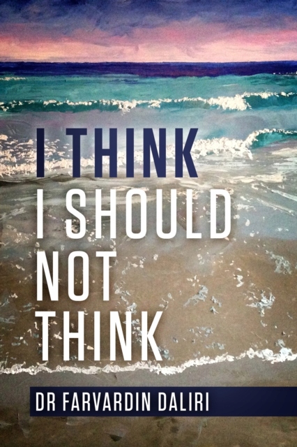 I Think I Should Not Think - Daliri, Dr. Farvardin