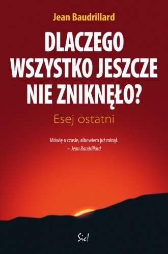 005. Baudrillard - Dlaczego wszystko jeszcze nie