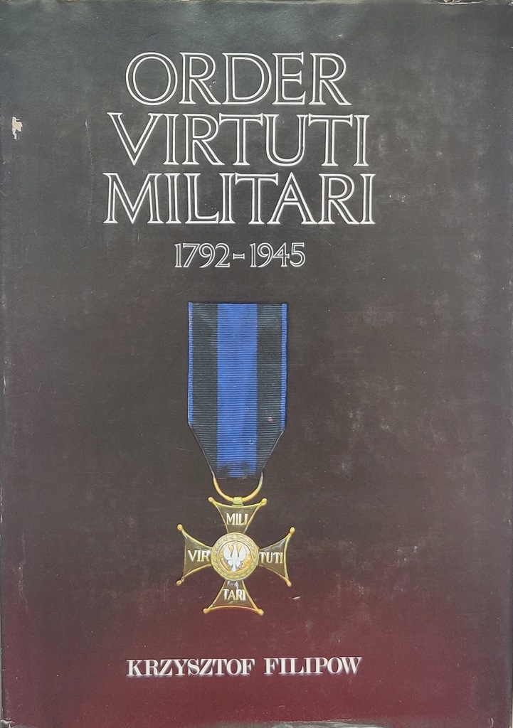 ORDER VIRTUTI MILITARI 1792-1945 KRZYSZTOF FILIPOW