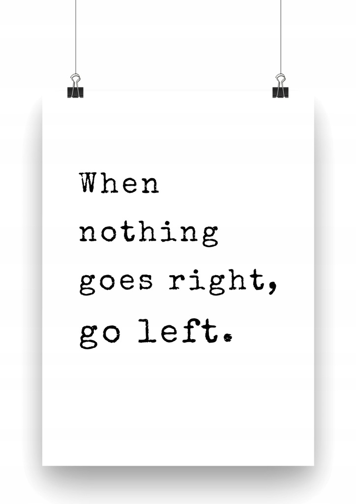 PLAKAT PRACA A4 WHEN NOTHING GOES RIGHT, GO LEFT