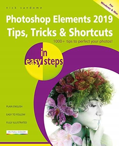 Photoshop Elements 2019 Tips, Tricks & Shortcuts in easy steps NICK VANDOME