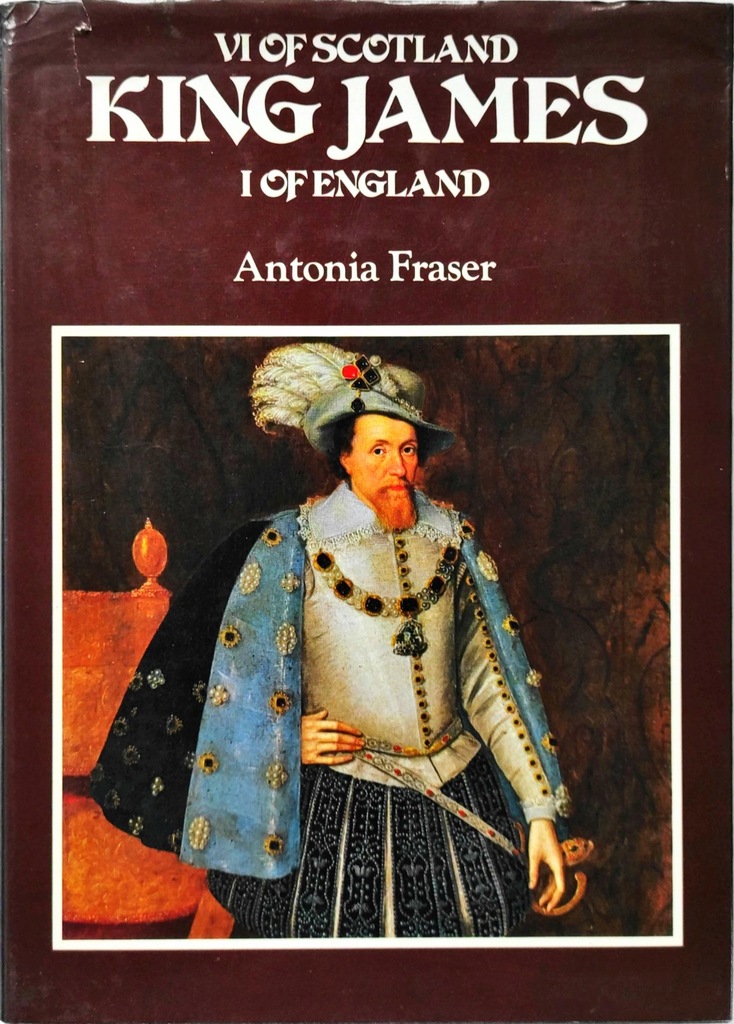 ANTONIA FRASER - KING JAMES VI OF SCOTLAND I OF