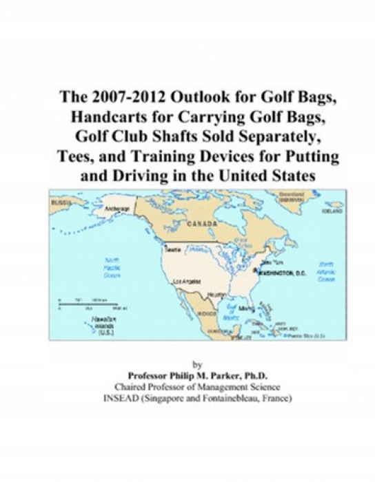 Philip M. Parker The 2007-2012 Outlook for Golf Ba