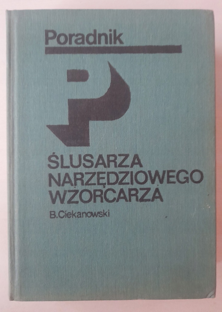 PPORADNIK ŚLUSARZA NARZĘDZIOWGO WZORCARZA BRONISŁAW CIEKANOWSKI