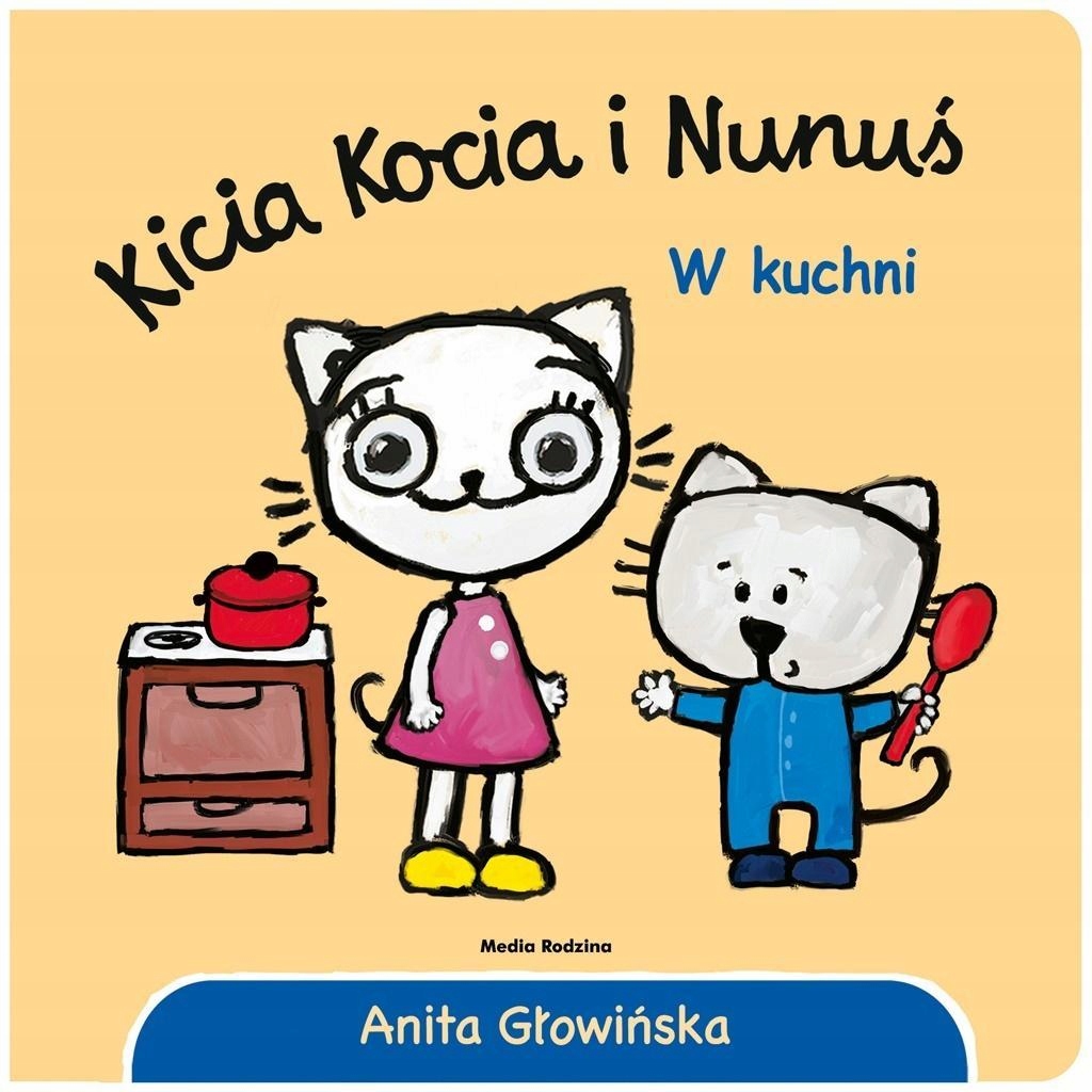 KICIA KOCIA I NUNUŚ. W KUCHNI, ANITA GŁOWIŃSKA