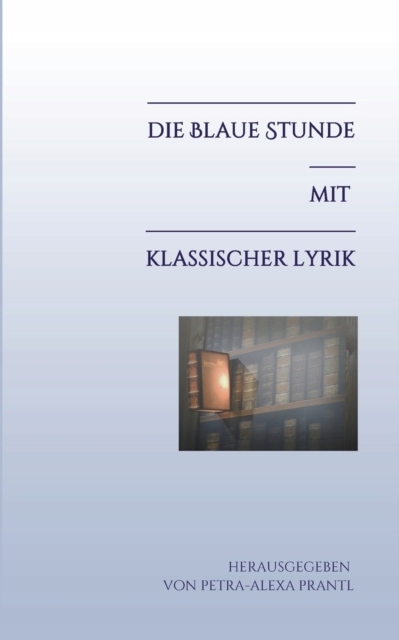 Die blaue Stunde mit klassischer Lyrik PETRA-ALEXA PRANTL