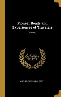 PIONEER ROADS AND EXPERIENCES OF TRAVELERS; VOLU..