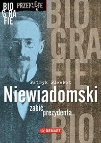 Niewiadomski. Zabić prezydenta. Biografie