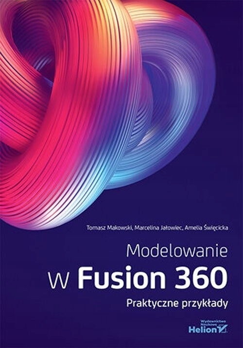 Modelowanie w Fusion 360. Praktyczne przykłady Amelia Święcicka, Marcelina