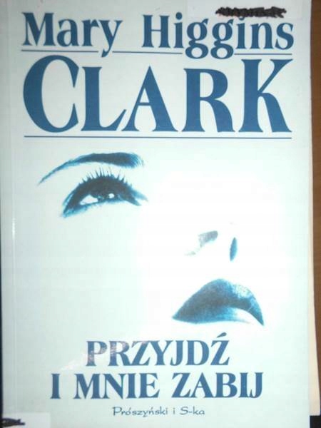 Przyjdź i mnie zabij - Mary Higgins Clark