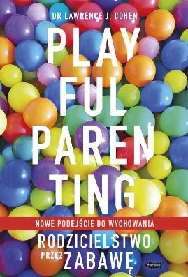 Playful parenting Rodzicielstwo przez zabawę Cohen