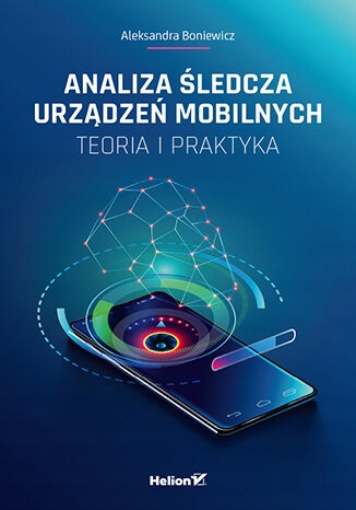 Analiza śledcza urządzeń mobilnych. Teoria i prakt