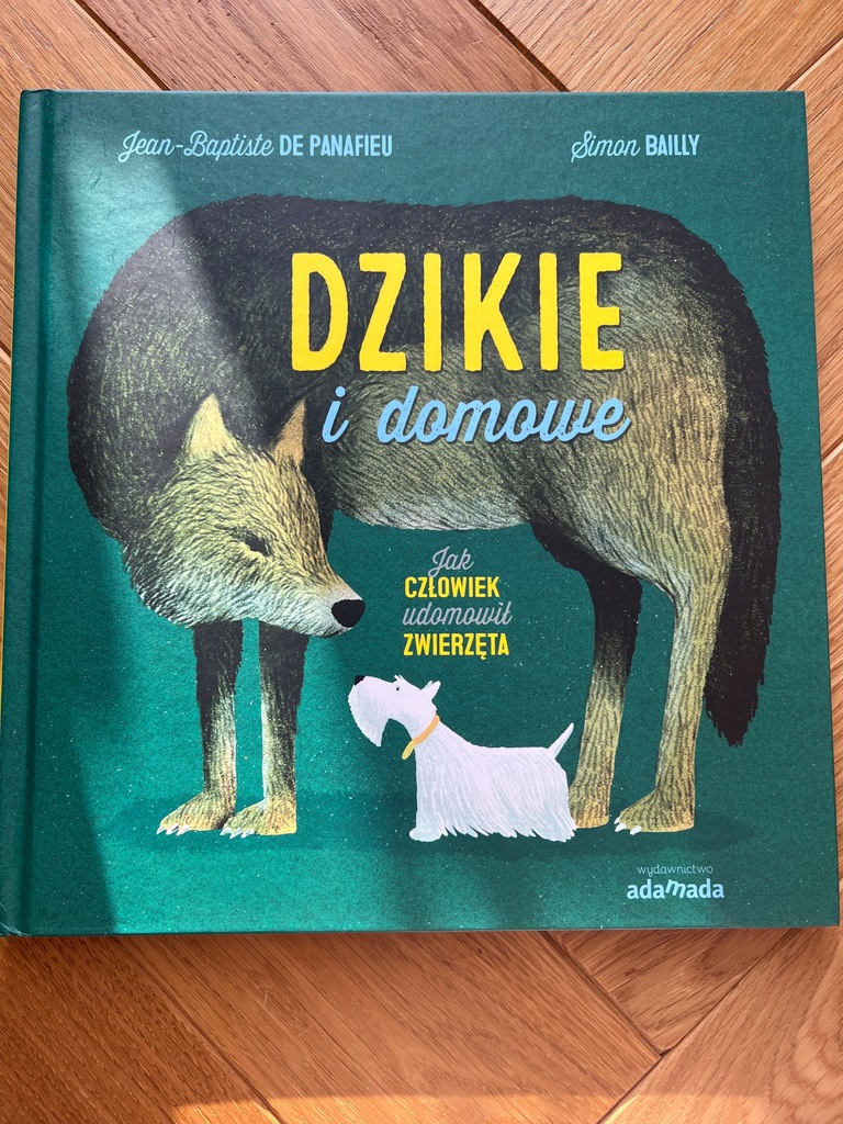 Dzikie i domowe Jak człowiek udomowił zwierzęta De Panafieu Simon Bailly