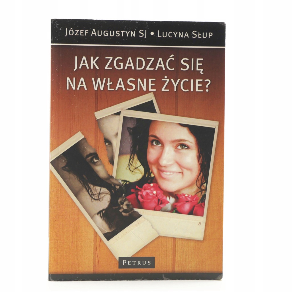 Jak zgadzać się na własne życie? - Józef Augustyn