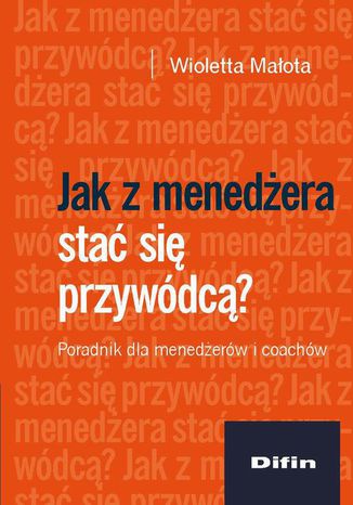 JAK Z MENEDŻERA STAĆ SIĘ PRZYWÓDCĄ WIOLETTA MAŁOTA