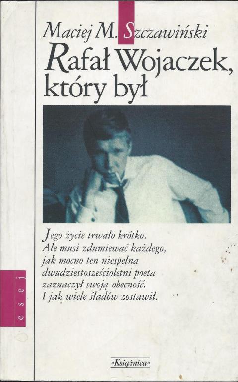 Rafał Wojaczek, który był, rzecz o poecie