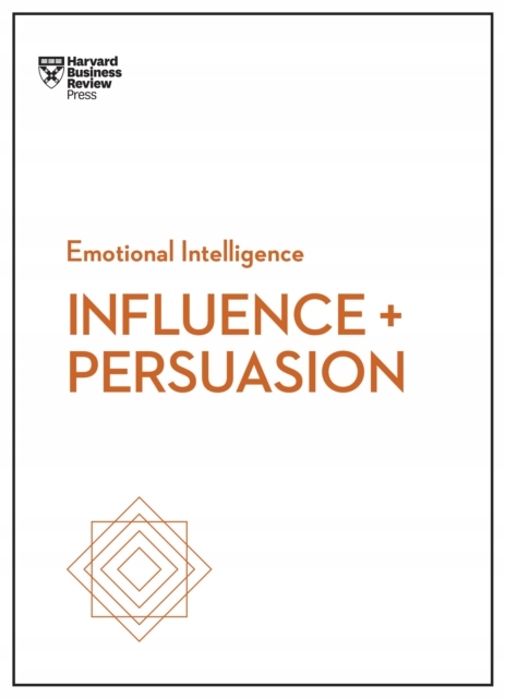 Influence and Persuasion (HBR Emotional Intelligence Series) / Nick Morgan