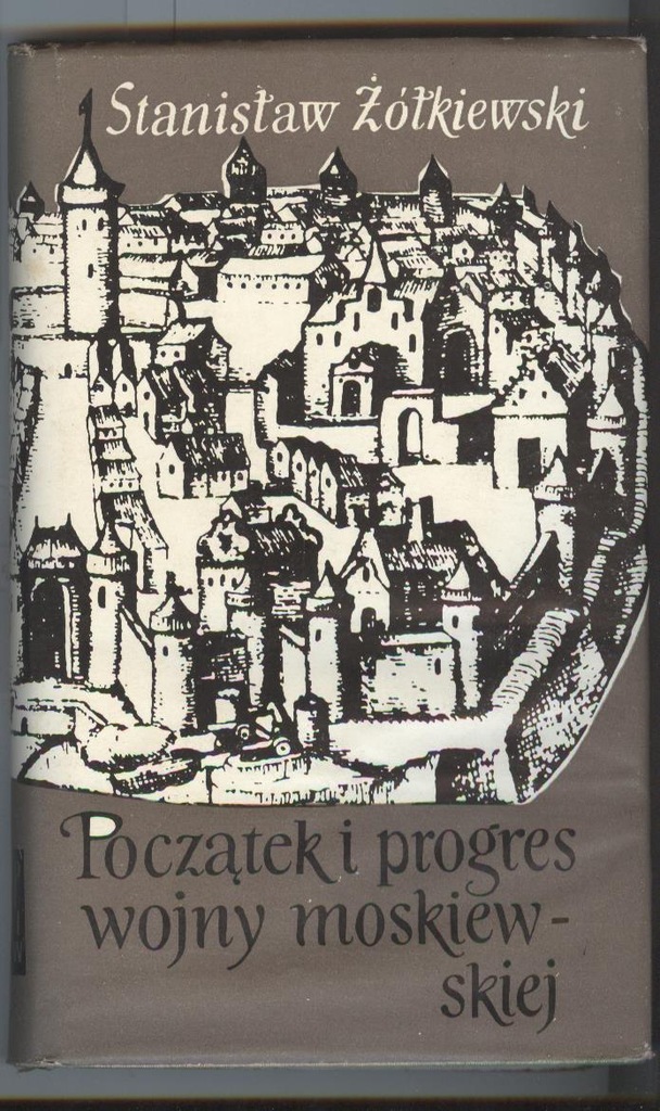 POCZĄTEK I PROGRES WOJNY MOSKIEWSKIEJ . S. ŻÓŁKIEW