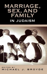 MARRIAGE, SEX AND FAMILY IN JUDAISM MICHAEL J. BROYDE