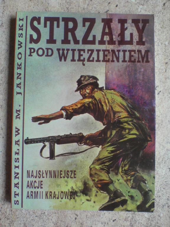 STRZAŁY POD WIĘZIENIEM. NAJSŁYNNIEJSZE AKCJE AK