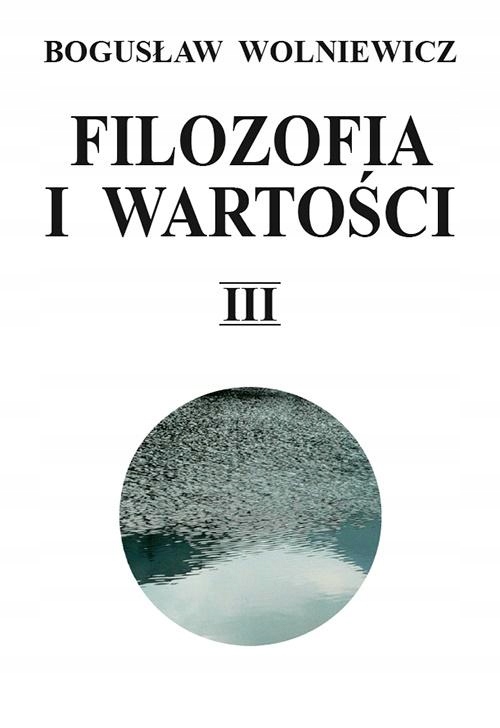 FILOZOFIA I WARTOŚCI T.3 - BOGUSŁAW WOLNIEWICZ