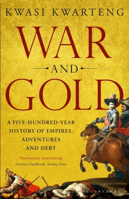 War and Gold : A Five-Hundred-Year History of Empires, Adventures and Debt