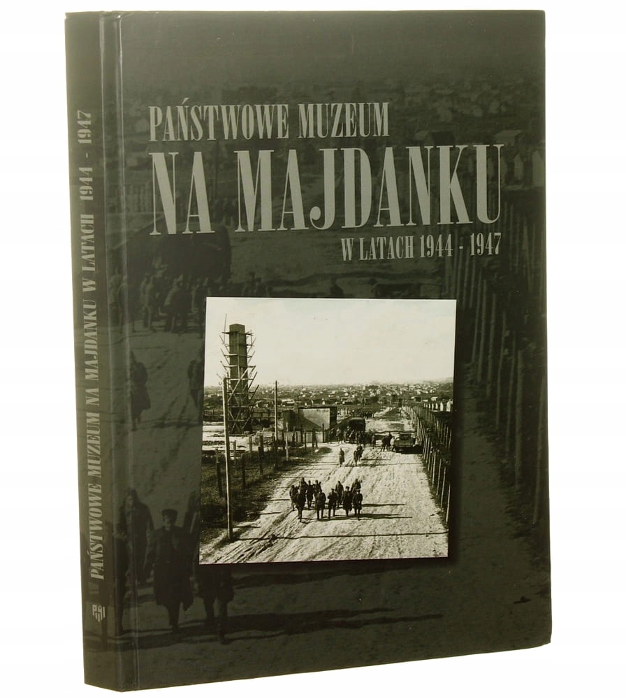 Państwowe Muzeum na Majdanku w latach 1944-1947 wybór dokumentów Janina Kie