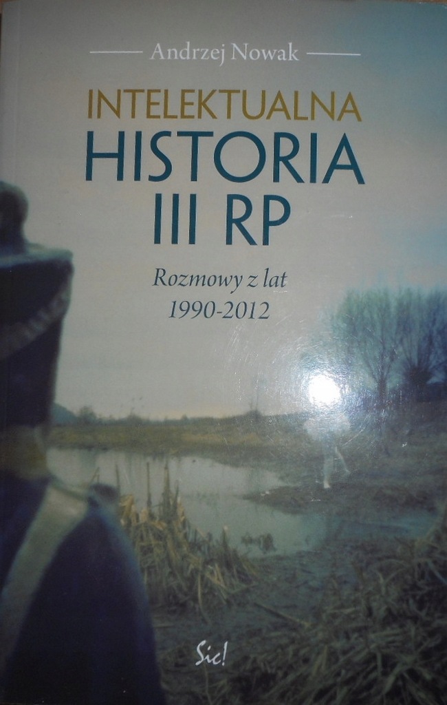 Intelektualna historia III RP Rozmowy z lat 1990-2012 Andrzej Nowak
