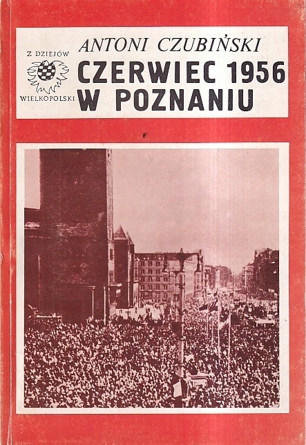 CZERWIEC 1956 W POZNANIU - ANTONI CZUBIŃSKI