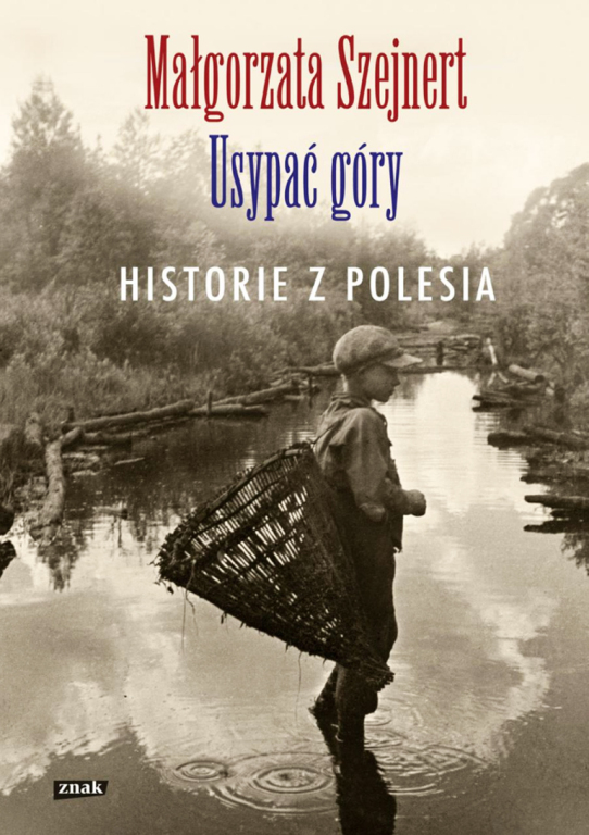 Szejnert Usypać gory. Historie z Polesia. ZNAK