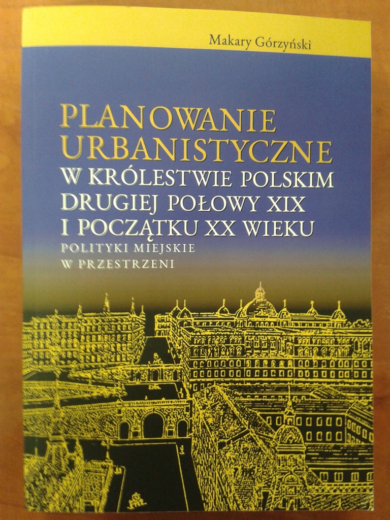 Planowanie urbanistyczne w Królestwie Polskim XIX / XX w. Makary Górzyński