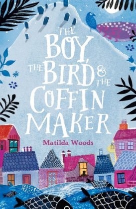 The Boy, the Bird & the Coffin Maker - Woods, Matilda
