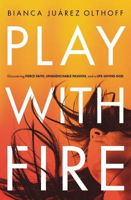 Play with Fire: Discovering Fierce Faith, Unq...