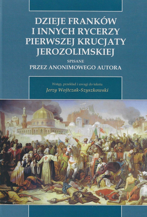 DZIEJE FRANKÓW I INNYCH RYCERZY PIERWSZEJ KRUCJATY JEROZOLIMSKIEJ