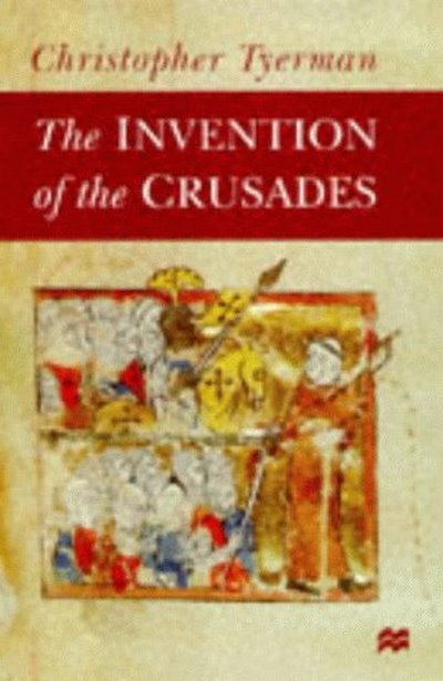 The Invention of the Crusades CHRISTOPHER TYERMAN