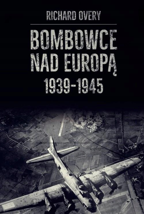 BOMBOWCE NAD EUROPĄ 1939-1945 - OVERY RICHARD